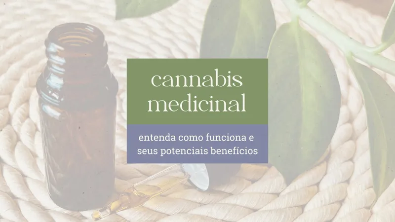 Cannabis Medicinal: O que é, como funciona e quais os possíveis benefícios