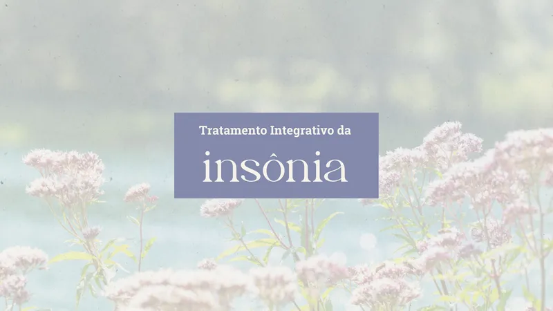 Insônia: Causas e Tratamentos Integrativos