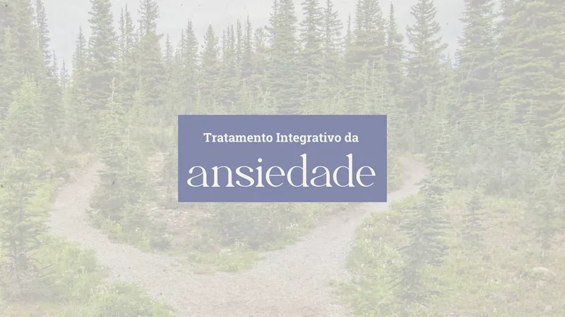 Ansiedade e Medicina Integrativa: Como Tratar de Forma Natural